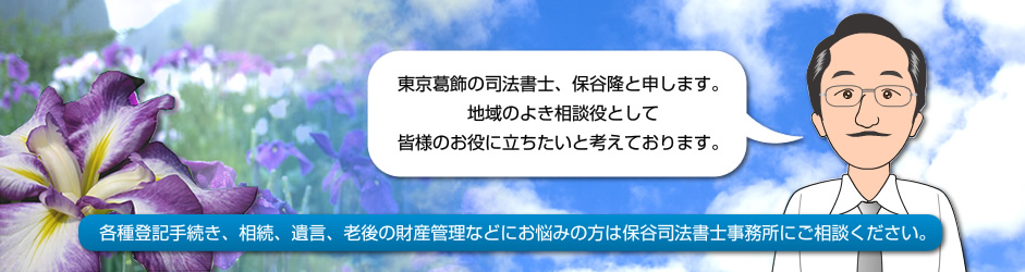 東京葛飾の司法書士、保谷隆と申します。地域のよき相談役として皆様のお役に立ちたいと考えております。各種登記手続き、相続、遺言、老後の財産管理などにお悩みの方は保谷司法書士事務所にご相談ください。